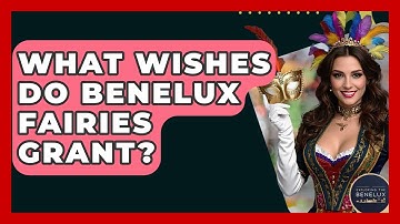 What Wishes Do Benelux Fairies Grant? - Exploring The Benelux