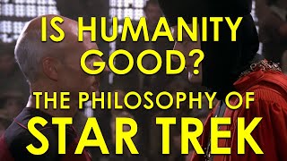 Is Humanity Good? - The Philosophy of Star Trek #1