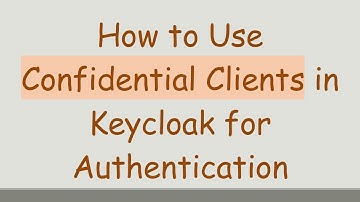 How to Use Confidential Clients in Keycloak for Authentication