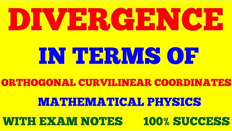 DIVERGENCE IN TERMS OF ORTHOGONAL CURVILINEAR COORDINATES | MATHEMATICAL PHYSICS | WITH EXAM NOTES |
