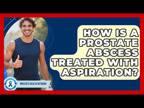 How Is A Prostate Abscess Treated With Aspiration? - Prostate Health Network