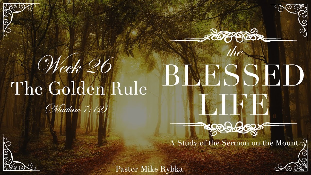 The Blessed Life Week 26 The Golden Rule Matthew 7 12 YouTube The blessed life week 26 the golden rule matthew 7 12 youtube