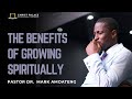 THE BENEFITS OF GROWING SPIRITUALLY | PASTOR DR. MARK AMOATENG