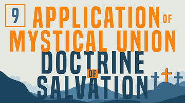 Doctrine of Salvation Part 9: Application of Mystical Union to Our Lives