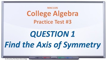 MAC1105 Practice Test #3: Q1, Find the Axis of Symmetry of the Parabola
