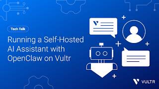 Tech Talk: Running a Self-Hosted AI Assistant with OpenClaw on Vultr