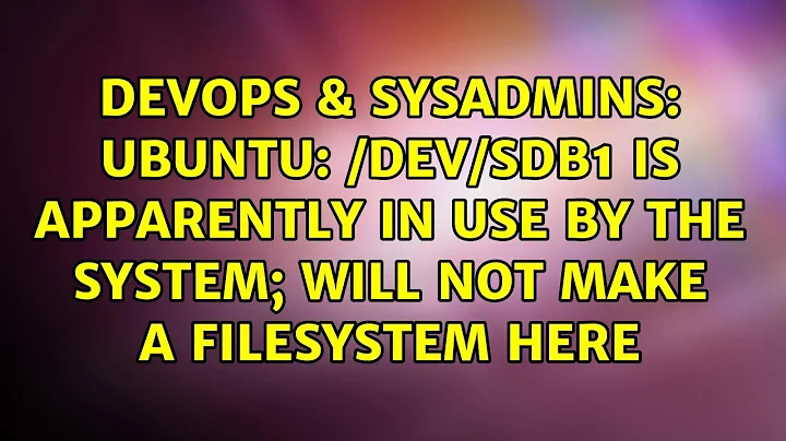 Ubuntu: /dev/sdb1 is apparently in use by the system; will not make a filesystem here