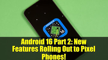 Android 16 Part 2: New Features Rolling Out to Pixel Phones!