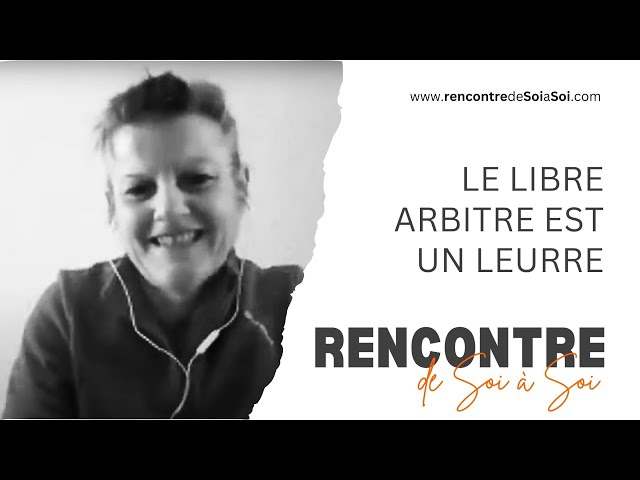 Eveil, Spiritualité & Non-dualité | Le libre arbitre est un leurre | Rencontre de Soi à Soi