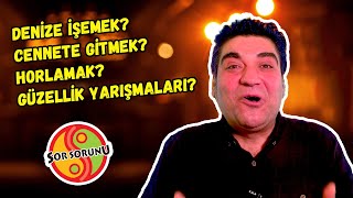 ► DENİZE İŞEMEK? CENNETE GİTMEK? HORLAMAK? GÜZELLİK YARIŞMALARI? | SOR SORUNU | B04