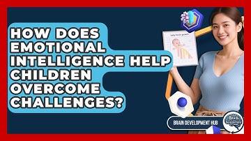 How Does Emotional Intelligence Help Children Overcome Challenges? - Brain Development Hub