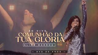 [ÁUDIO] A Comunhão da Tua Glória (Ao Vivo) - Aline Barros - 20 ANOS