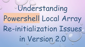 Understanding Powershell Local Array Re-initialization Issues in Version 2.0