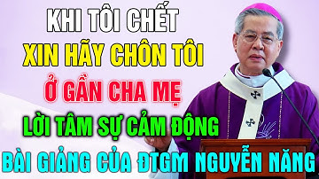 ĐTGM Giuse Nguyễn Năng: Khi tôi chết, xin chôn tôi gần cha mẹ...— LỜI TÂM SỰ Khiến Bạn RƠI NƯỚC MẮT