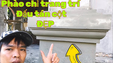 Cách tô đắp phào chỉ ĐẾ CỘT chuẩn đẹp nhất