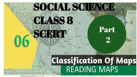 SCERT Class 8 Social Science Chapter 6 Reading Maps Part 2/Classification Of Maps/Online Class
