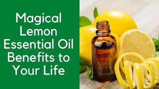 Magical Lemon Essential Oil Benefits to Your Life
