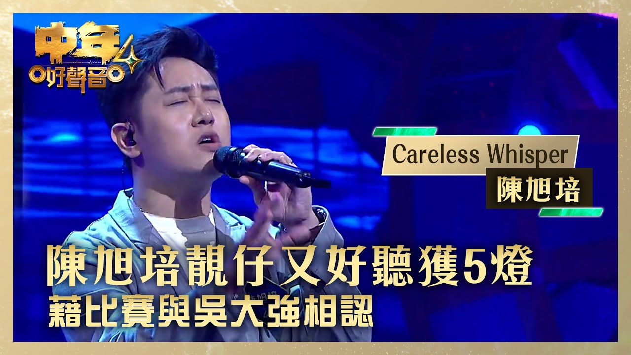 中年好聲音4｜陳旭培靚仔又好聽獲5燈 藉比賽與吳大強相認｜陳旭培 《Careless Whisper》｜高音質 ｜第6集 香港賽區｜歌唱 比賽｜音樂節目｜TVB綜藝
