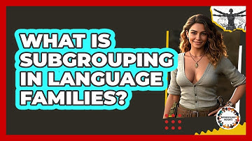 What Is Subgrouping In Language Families? - Anthropology Insights