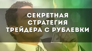 СЕКРЕТНАЯ СТРАТЕГИЯ ТРЕЙДЕРА С РУБЛЕВКИ СЕКРЕТНАЯ СТРАТЕГИЯ ТРЕЙДЕРА С РУБЛЕВКИ