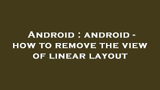 Android : android - how to remove the view of linear layout