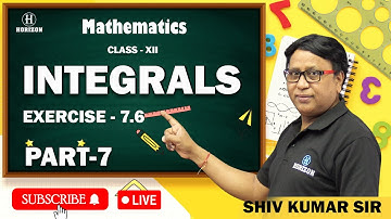 INTEGRALS | Class - XII | LIVE SESSION | MATHEMATICS | Shiv Kumar Sir | Part - 07 | Horizon Academy