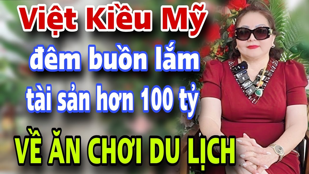 Nữ Việt Kiều Xinh Đẹp Tài Sản Hơn 100 Tỷ Nghèo Già Xấu Về Em Nuôi Ăn Chơi Du Lịch 
