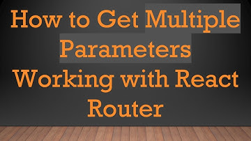How to Get Multiple Parameters Working with React Router