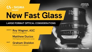 CS Presents - New Fast Glass: Large Format Optical Considerations, Cosponsored by SIGMA