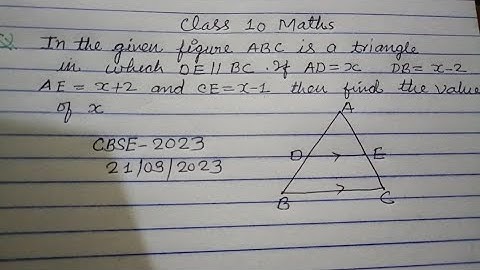 In the given figure ABC is a triangle in which DE||BC if AD=x DB=x-2 AE=x+2 and CE=x-1 then find...