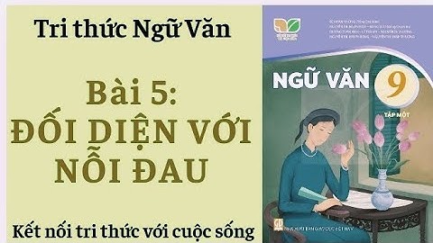 TRI THỨC NGỮ VĂN 9 BÀI 5/ ĐỐI DIỆN VỚI NỖI ĐAU/KNTTVCS