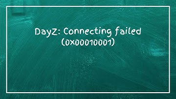 DayZ: Connecting failed (0x00010001)