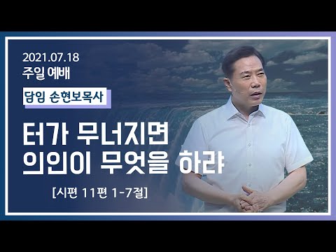 [2021-07-18] 주일2부예배 손현보목사: 터가 무너지면 의인이 무엇을 하랴(시11편1절~7절)