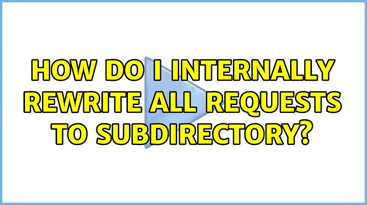 How do I internally rewrite all requests to subdirectory?