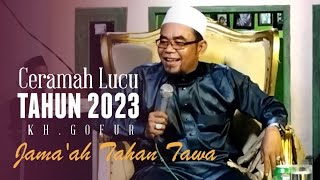 CERAMAH LUCU KH. GOFUR TAHUN 2023. ( Jama'a Tahan Tawa )