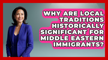 Why Are Local Traditions Historically Significant For Middle Eastern Immigrants?