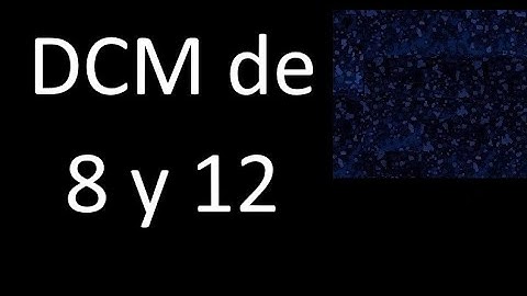 DCM de 8 y 12 . Divisor comun mayor . DCM(8 , 12) , procedimiento