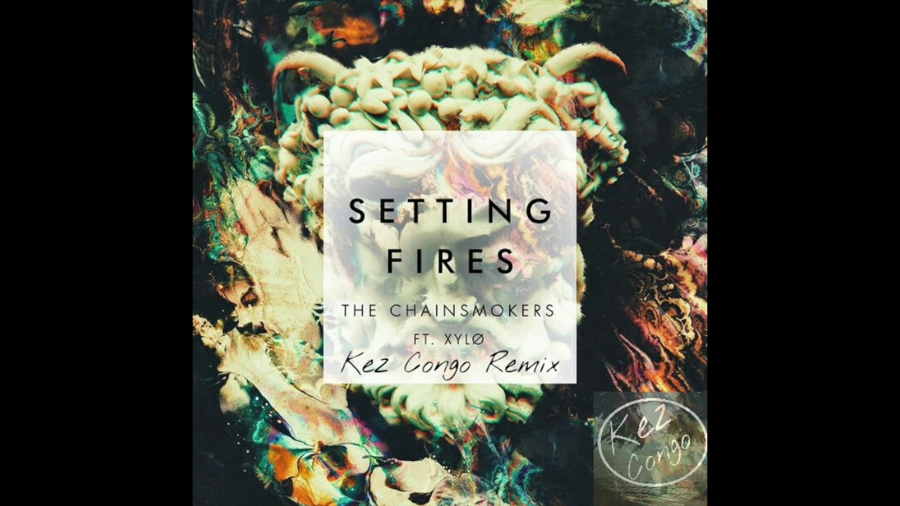 The Chainsmokers - Setting Fires Ft. XYLO (Kez Congo Remix) Tropical house