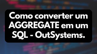 How to convert an AGGREGATE to SQL in OutSystems