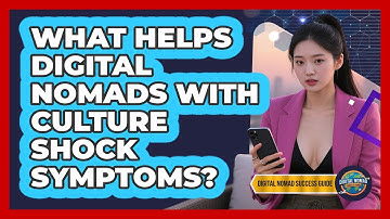 What Helps Digital Nomads With Culture Shock Symptoms? - Digital Nomad Success Guide
