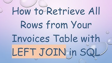 How to Retrieve All Rows from Your Invoices Table with LEFT JOIN in SQL