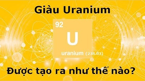 Để làm giàu đồng vị u-235 cần chuyển hóa urani năm 2024