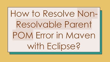 How to Resolve Non-Resolvable Parent POM Error in Maven with Eclipse?