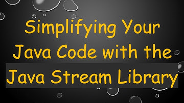 Simplifying Your Java Code with the Java Stream Library