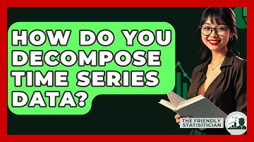 How Do You Decompose Time Series Data? - The Friendly Statistician