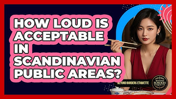 How Loud Is Acceptable In Scandinavian Public Areas?