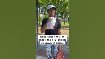 What starts with a "P," ends with an "E" and has thousands of letters?