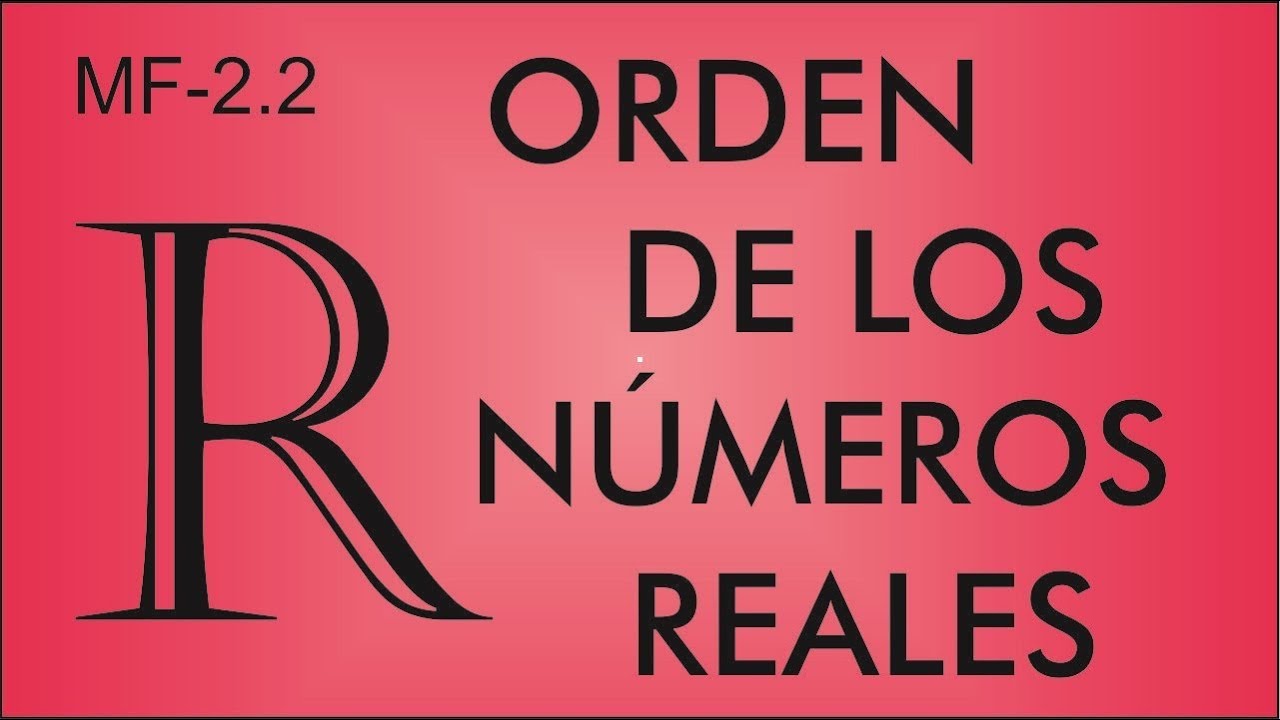 (MF-2.2) Orden de los Núemros REALES - Matemáticas Fundamentales - EMCPO GSM