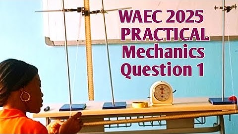 2025 WAEÇ Physics; practical Mechanics, question 1 ( Don