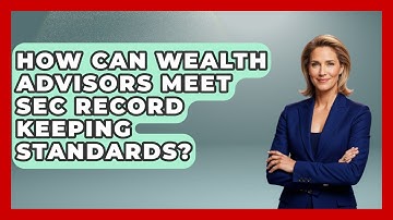 How Can Wealth Advisors Meet SEC Record Keeping Standards? - Wealth Advisor Success Hub